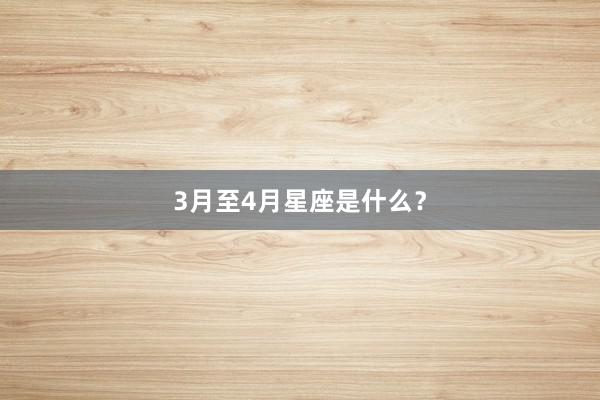 3月至4月星座是什么？